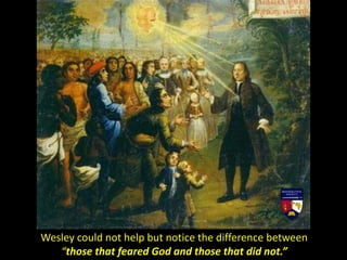 Wesley could not help but notice the difference between
“those that feared God and those that did not.”
 