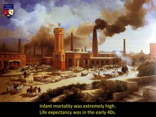Infant mortality was extremely high.
Life expectancy was in the early 40s.
 