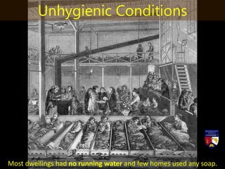 Most dwellings had no running water and few homes used any soap.
Unhygienic Conditions
 