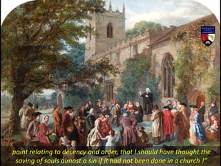 point relating to decency and order, that I should have thought the
saving of souls almost a sin if it had not been done in a church !”
 