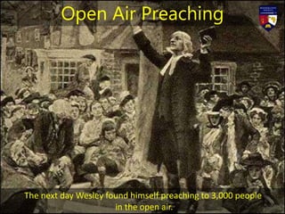 The next day Wesley found himself preaching to 3,000 people
in the open air.
Open Air Preaching
 