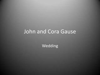 John and Cora Gause

      Wedding
 