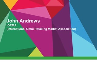 John Andrews
IORMA
(International Omni Retailing Market Association)
 