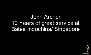 John Archer 10 Years of great service at Bates Indochina/ Singapore 