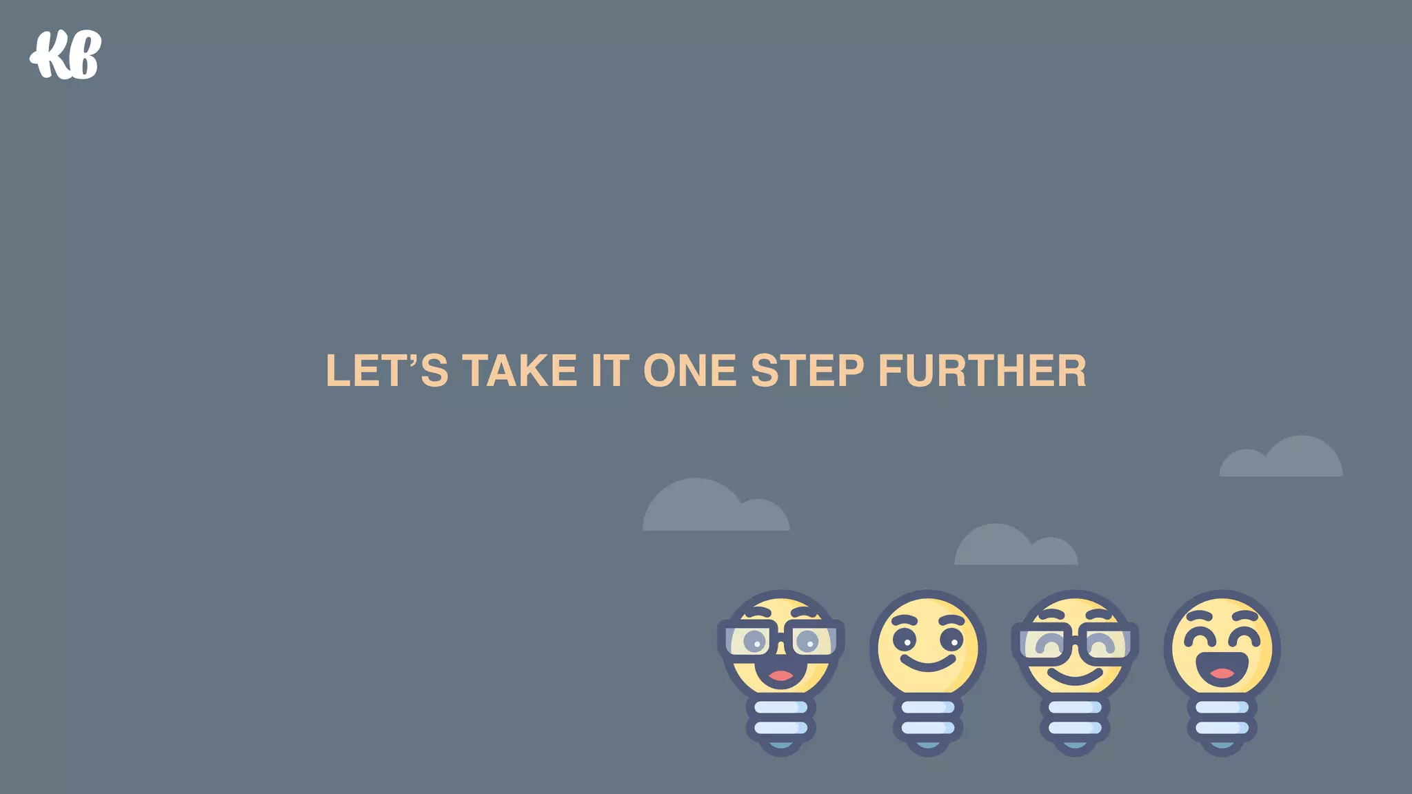 LET’S TAKE IT ONE STEP FURTHER
 