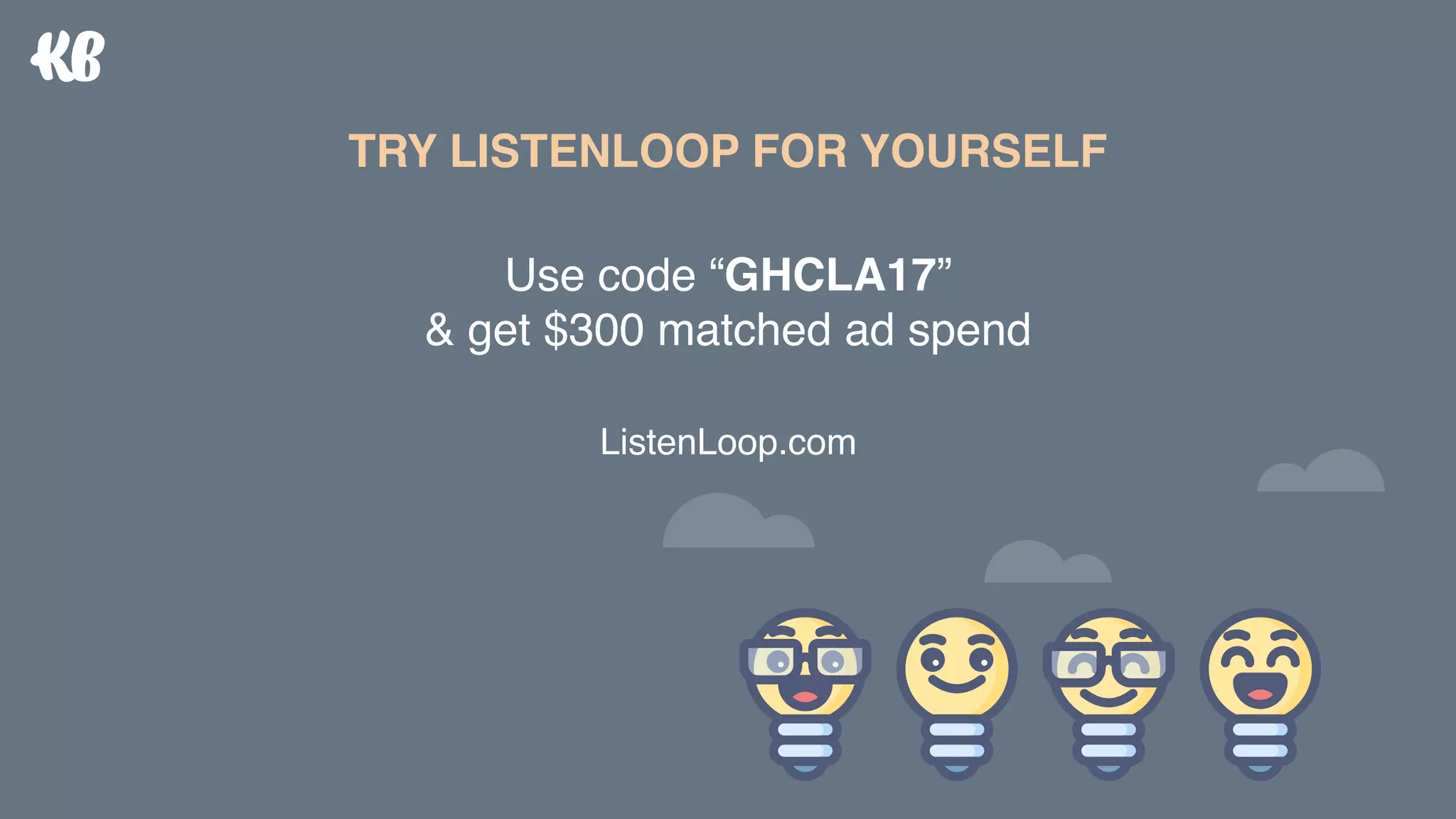 TRY LISTENLOOP FOR YOURSELF
Use code “GHCLA17” 
& get $300 matched ad spend 
 
ListenLoop.com 
 