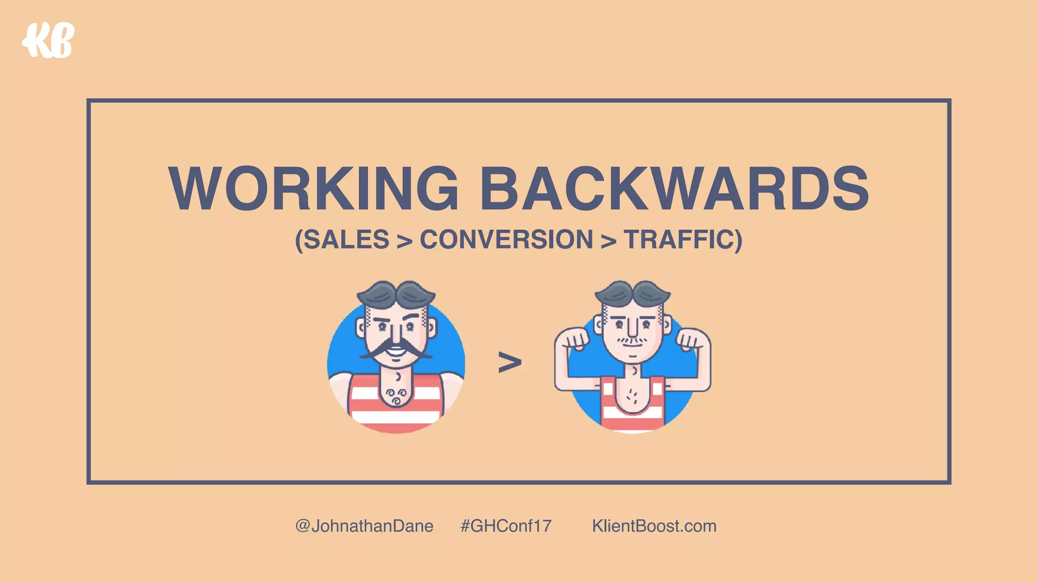 WORKING BACKWARDS 
(SALES > CONVERSION > TRAFFIC)
>
@JohnathanDane #GHConf17 KlientBoost.com
 