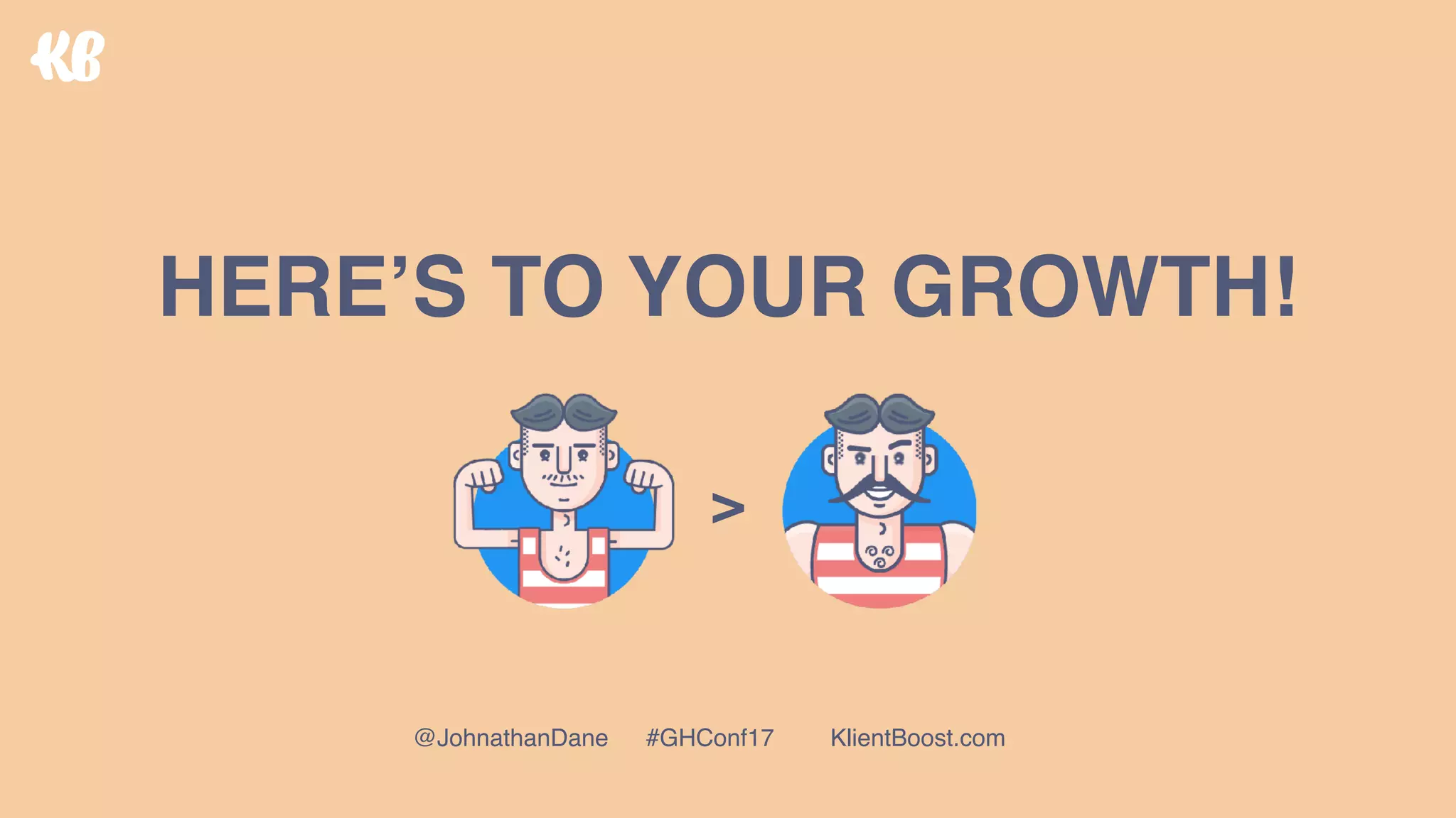 HERE’S TO YOUR GROWTH!
>
@JohnathanDane #GHConf17 KlientBoost.com
 