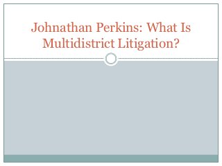 Johnathan Perkins: What Is
Multidistrict Litigation?
 