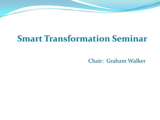 Smart Transformation Seminar

               Chair: Graham Walker
 