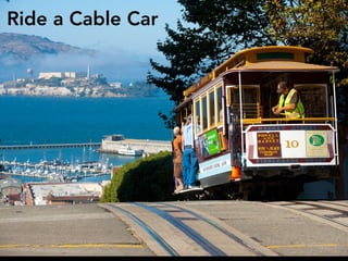 Ride a Cable Car
 