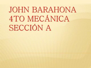 JOHN BARAHONA
4TO MECÁNICA
SECCIÓN A
 