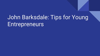 John Barksdale: Tips for Young
Entrepreneurs
 