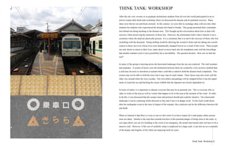 IIThink Tank: Workshop
THINK TANK: WORKSHOP
After the site visit, seventy or so graduate architecture students from all over the world participated in an in-
tensive round robin think tank workshop where we discussed the disaster and its potential recovery. Many
ideas were thrown out and brain-stormed. In this context, we were able to exchange ideas with not only other
students but students who experienced the disaster first hand in Sendai. One group presented their contempla-
tion behind not doing anything in the disaster area. This brought up the conversation about how to deal with
recovery while preserving the memories of those lost. However, the unfortunate truth is that a funeral is not a
ceremony where the dead are physically present. It is a ceremony that is to aid in the recovery of those who lost
something with the deceased. Doing nothing would be allowing the wound to fester and not taking into consid-
eration to those survivors whose lives were dramatically changed forever as a result of this event. These people
not only desire to return to their lives, many desire to move back into the inundation zone with the knowldege
that another tsunami event is not a possibility but a inevitability. The question became: How can we heal the
scar?
In many of the groups a layering across the horizontal landscape from the sea was explored. The wall insulates
and separates. A system of layers were the distinction between them are created by a less invasive method than
a wall may do more to slowdown a tsunami than a wall that is asked to hold the disaster back completely. This
system may not be able to hold the wave but it may stop its reach inland. These layers may also work well the
other way around when the wave recedes. Our own debris and garbage will be stopped before it has the oppor-
tunity to reach the sea and harming the ocean wildlife that the Japanese are closely dependent on.
In terms of safety, it is important to educate everyone that may be at potential risk. This is everyone who re-
sides or works in the area as well as visitors that happen to be in the area at the moment of the event. In order
to do this, it was discussed that the escape route and protocol should and could be intuitive. On a horizontal
landscape it can be confusing which direction to flee and if one is in danger at all. As the clock winds down
after the earthquake event to the time of impact of the tsunami, this confusion can be the difference between life
and death.
What we learned is that there is a way to survive this event if we have respect for it and proper safety precau-
tions are taken. Similar to the strip that reminds travelers of the potential danger of being close to the track, or
exit signs direct you out of a building in the event of an emergency, the actual intervention does not have to be a
massive wall. However, if this sort of symbolic stripe is employed on a large scale, it can also act as a reminder
of the beauty and fragility of life while not imposing itself on yours.
 