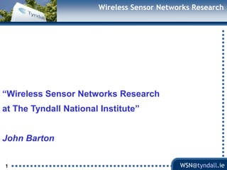 1 Wireless Sensor Networks Research “Wireless Sensor Networks Research  at The Tyndall National Institute” John Barton 