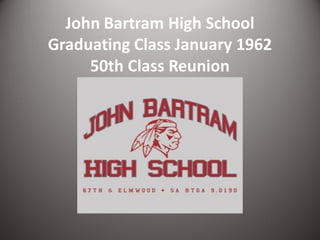 John Bartram High School
Graduating Class January 1962
     50th Class Reunion
 