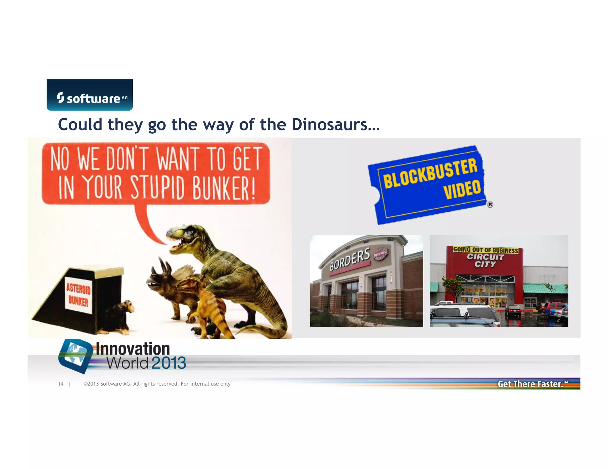 Could they go the way of the Dinosaurs…

14 |

©2013 Software AG. All rights reserved. For internal use only

 