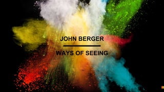 JOHN BERGER
WAYS OF SEEING
 