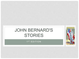 1 S T E D I T I O N
JOHN BERNARD'S
STORIES
 