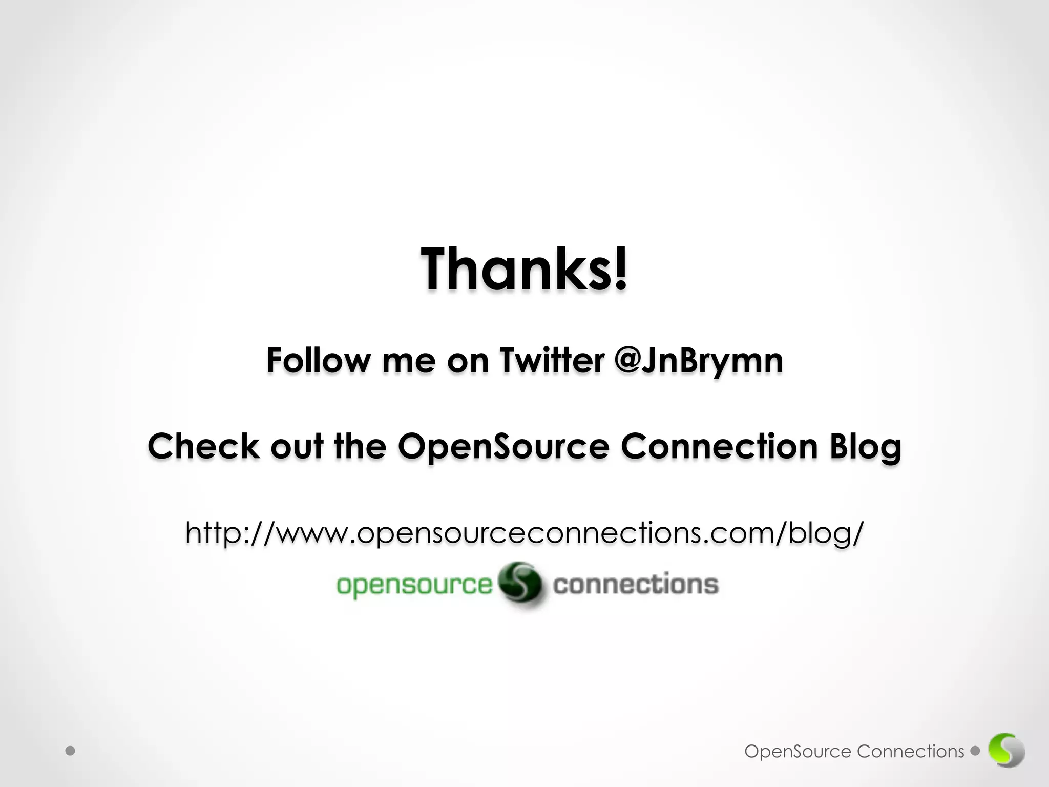 Thanks! 
Follow me on Twitter @JnBrymn 
Check out the OpenSource Connection Blog 
http://www.opensourceconnections.com/blog/ 
OpenSource Connections 
