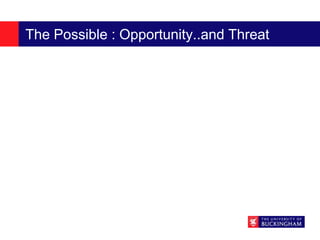 The Possible : Opportunity..and Threat
 
