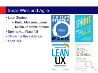 Small Wins and Agile
• Lean Startup
– Build, Measure, Learn
– Minimum viable product
• Sprints vs.. Waterfall
• ‘Show me the evidence’
• Lean ‘UX’
Bicheno at ELEC 2017
27
 