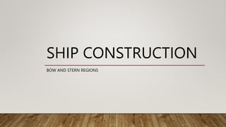 SHIP CONSTRUCTION
BOW AND STERN REGIONS
 