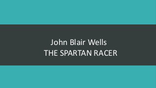 John Blair Wells
THE SPARTAN RACER
 
