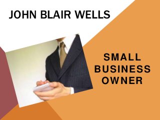 JOHN BLAIR WELLS
SMALL
BUSINESS
OWNER
 