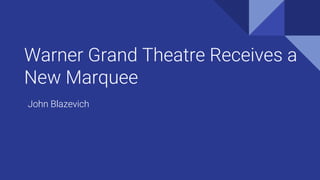 Warner Grand Theatre Receives a
New Marquee
John Blazevich
 