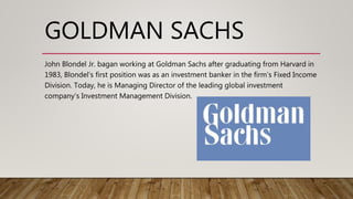 GOLDMAN SACHS
John Blondel Jr. bagan working at Goldman Sachs after graduating from Harvard in
1983, Blondel’s first posit...
