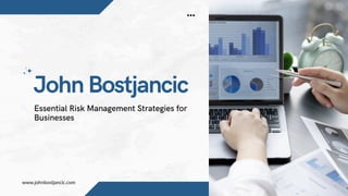 www.johnbostjancic.com
John Bostjancic
Essential Risk Management Strategies for
Businesses
 