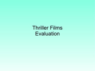 Thriller Films
Evaluation
 