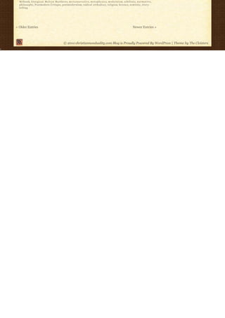 Milbank, l i t u r g i c a l, M e l v y n M a t t h e w s, m e t a-n a r r a t i v e, m e t a p h y s i c s, m o d e r n i s m, nihilistic, n o r m a t i v e,
  philosophy, Postmodern Critique, postmodernism, radical orthodoxy, religion, Science, semiotic, s t o r y-
  telling




« Older Entries                                                                                                                          Newer Entries »



                                                      © 2010 christiannonduality.com Blog is Proudly Powered By WordPress | Theme by The Cloisters
 