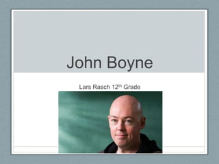 John Boyne
 Lars Rasch 12th Grade
 