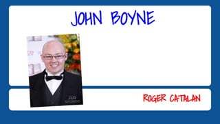 JOHN BOYNE 
ROGER CATALAN 
 