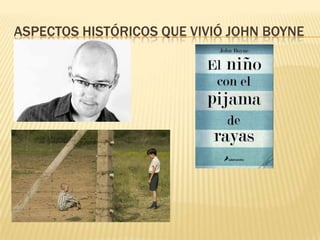 ASPECTOS HISTÓRICOS QUE VIVIÓ JOHN BOYNE
 