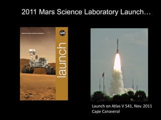 Launch on Atlas V 541, Nov. 2011
Cape Canaveral
2011 Mars Science Laboratory Launch…
 