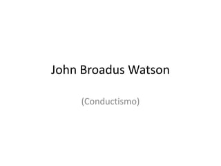 John Broadus Watson
(Conductismo)

 