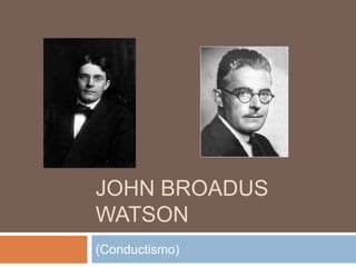 JOHN BROADUS
WATSON
(Conductismo)

 