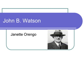 John B. Watson
Janette Orengo
 