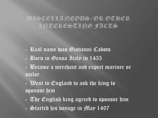 miscellaneous/or other interesting facts  Real name was Giovanni Caboto