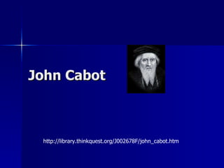 John Cabot http://library.thinkquest.org/J002678F/john_cabot.htm 