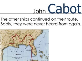 John   Cabot
The other ships continued on their route.
Sadly, they were never heard from again.
 