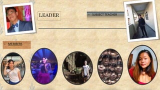 LEADER
– MEMBERS
– SUBJECT TEACHER
 