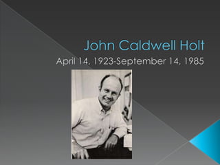 John Caldwell Holt April 14, 1923-September 14, 1985 