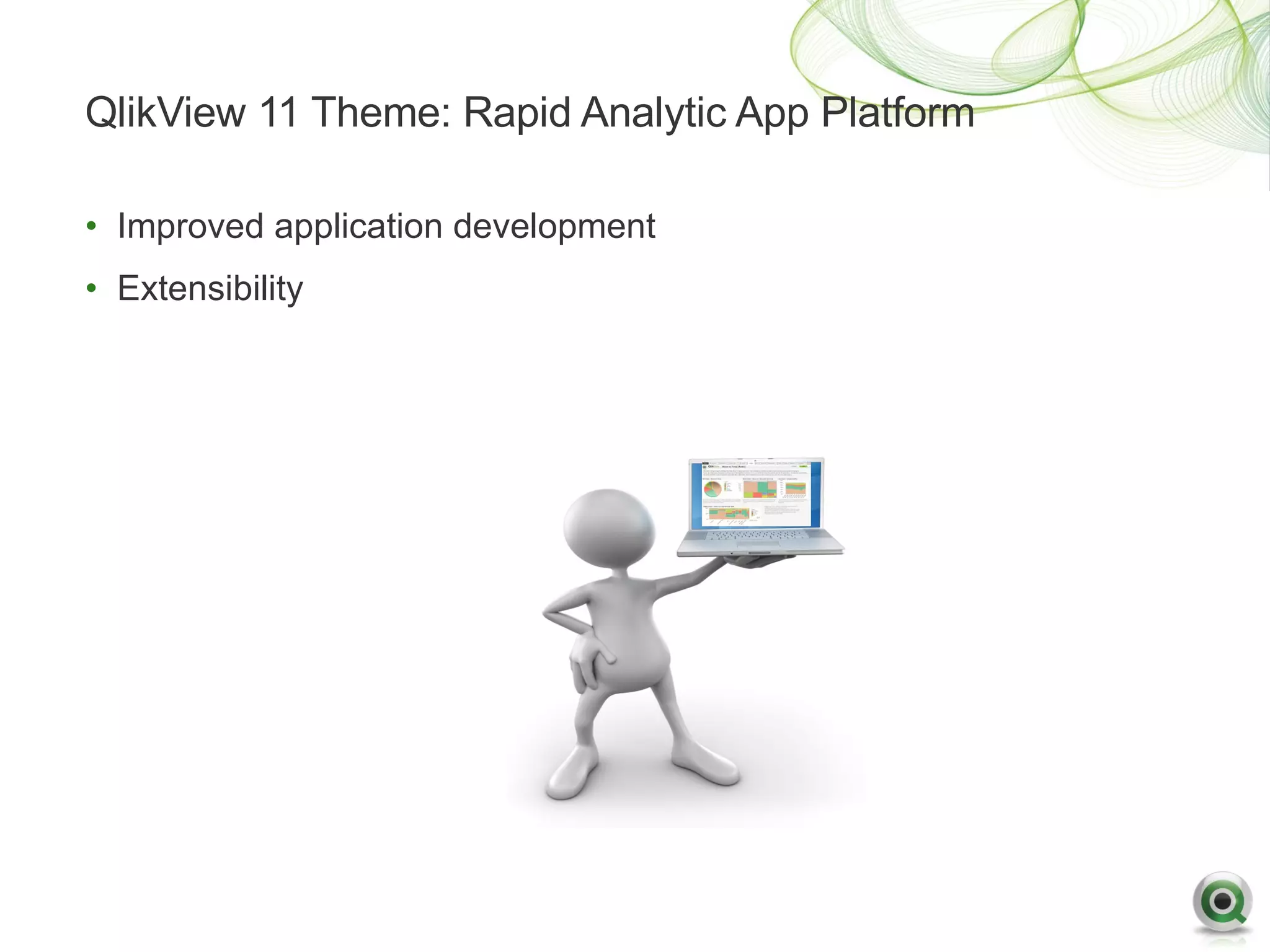 QlikView 11 Theme: Rapid Analytic App Platform

• Improved application development
• Extensibility
 