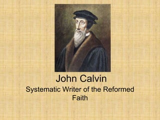 John Calvin Systematic Writer of the Reformed Faith 