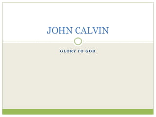 G L O R Y T O G O D
JOHN CALVIN
 