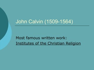 John Calvin (1509-1564) Most famous written work: Institutes of the Christian Religion 